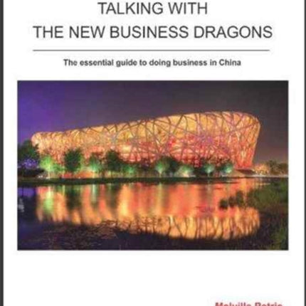 Talking With The New Business Dragons: The Essential Guide to Doing Business in China