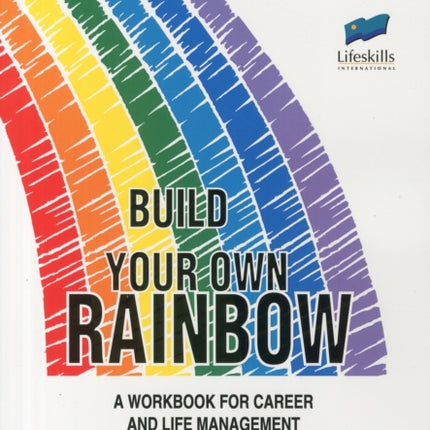 Build Your Own Rainbow: A Workbook for Career and Life Management