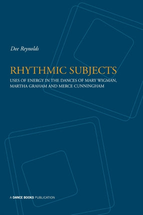 Rhythmic Subjects  Uses of energy in the dances of Mary Wigman Martha Graham and Merce Cunningham Use of Energy in the Dances of Mary Wigman Martha Graham and Merce Cunningham