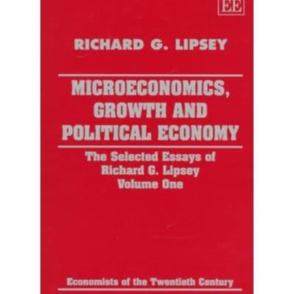 Microeconomics, Growth and Political Economy: The Selected Essays of Richard G. Lipsey Volume One