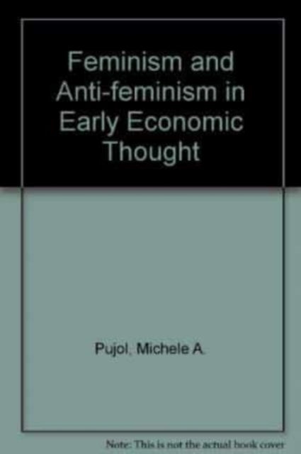 FEMINISM AND ANTI-FEMINISM IN EARLY ECONOMIC THOUGHT