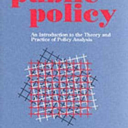 Public Policy: An Introduction to the Theory and Practice of Policy Analysis