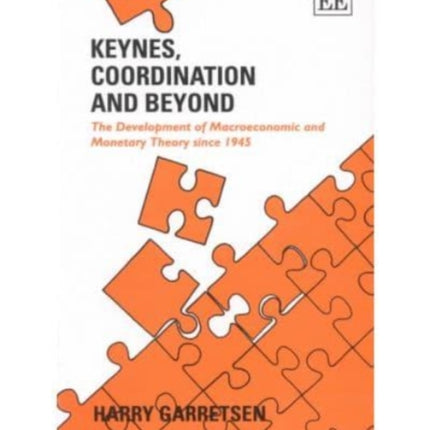 KEYNES, COORDINATION AND BEYOND: The Development of Macroeconomic and Monetary Theory since 1945