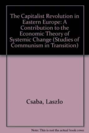 THE CAPITALIST REVOLUTION IN EASTERN EUROPE: A Contribution to the Economic Theory of Systemic Change