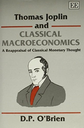 THOMAS JOPLIN AND CLASSICAL MACROECONOMICS: A Reappraisal of Classical Monetary Thought