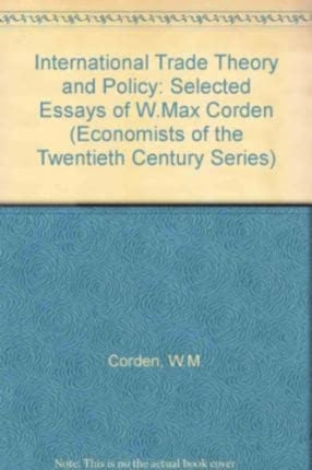 INTERNATIONAL TRADE THEORY AND POLICY: Selected Essays of W. Max Corden