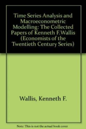 TIME SERIES ANALYSIS AND MACROECONOMETRIC MODELLING: The Collected Papers of Kenneth F. Wallis