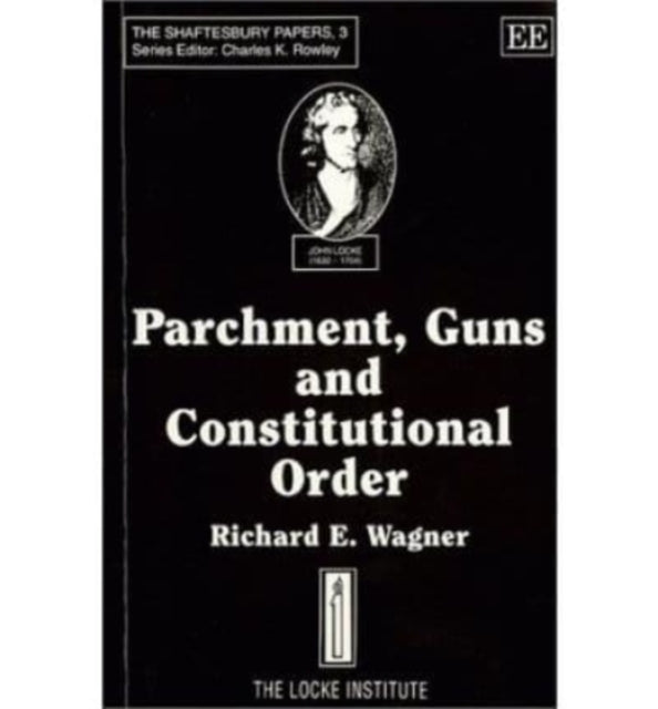 PARCHMENT, GUNS AND CONSTITUTIONAL ORDER: Classical Liberalism, Public Choice and Constitutional Democracy