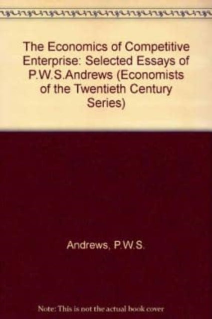 The Economics of Competitive Enterprise: Selected Essays of P.W.S. Andrews