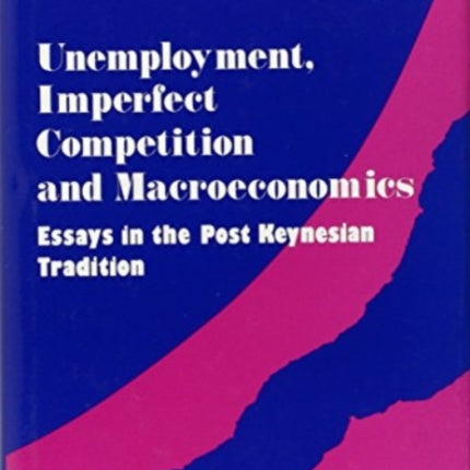 Unemployment, Imperfect Competition and Macroeconomics: Essays in the Post Keynesian Tradition