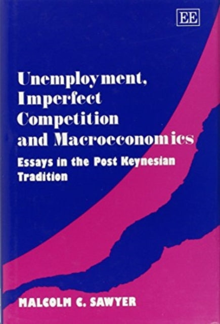 Unemployment, Imperfect Competition and Macroeconomics: Essays in the Post Keynesian Tradition