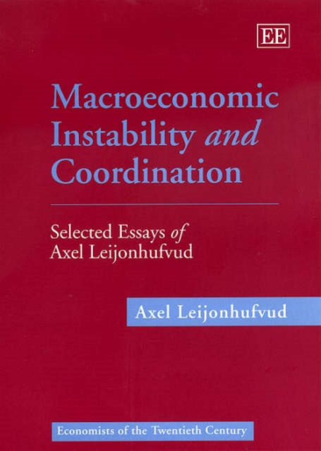 Macroeconomic Instability and Coordination: Selected Essays of Axel Leijonhufvud