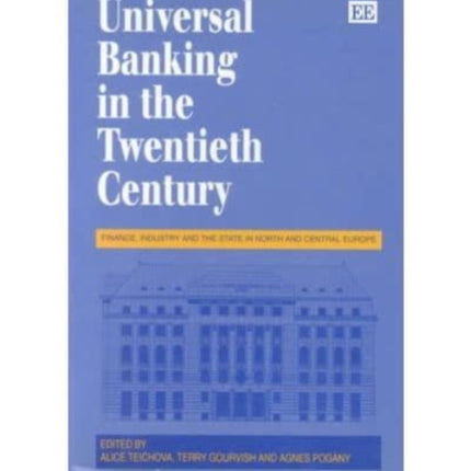 UNIVERSAL BANKING IN THE TWENTIETH CENTURY: Finance, Industry and the State in North and Central Europe