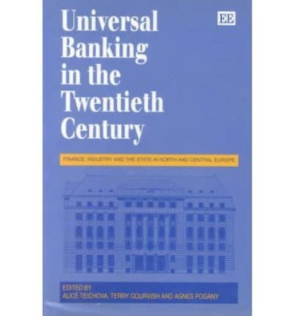 UNIVERSAL BANKING IN THE TWENTIETH CENTURY: Finance, Industry and the State in North and Central Europe