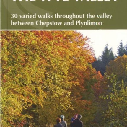 Walking in the Wye Valley: 30 varied walks throughout the valley between Chepstow and Plynlimon