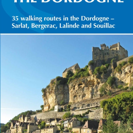 Walking in the Dordogne: 35 walking routes in the Dordogne - Sarlat, Bergerac, Lalinde and Souillac