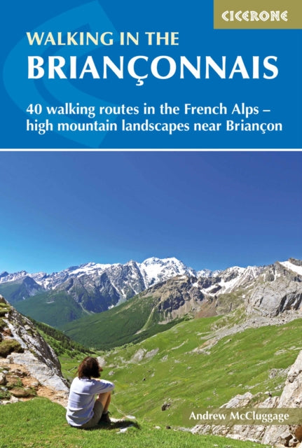 Walking in the Brianconnais: 40 walking routes in the French Alps exploring high mountain landscapes near Briancon