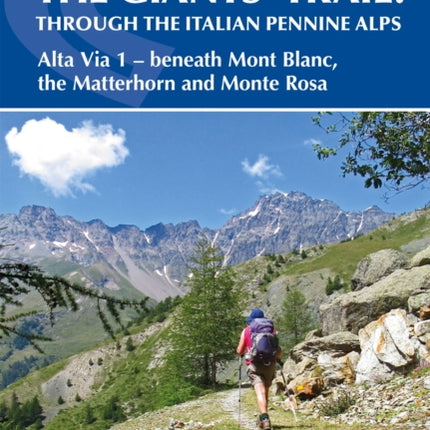 Trekking the Giants' Trail: Alta Via 1 through the Italian Pennine Alps: Beneath Mont Blanc, the Matterhorn and Monte Rosa