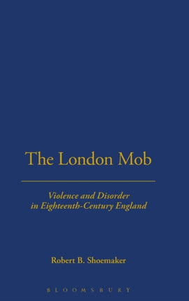London Mob: Violence and Disorder in Eighteenth-Century England