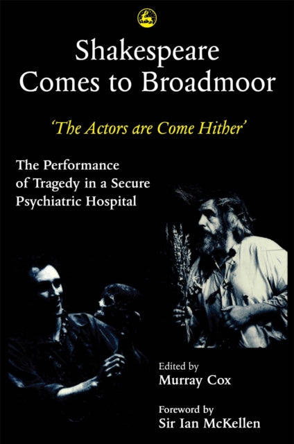 Shakespeare Comes to Broadmoor: The Actors are Come Hither - The Performance of Tragedy in a Secure Psychiatric Hospital