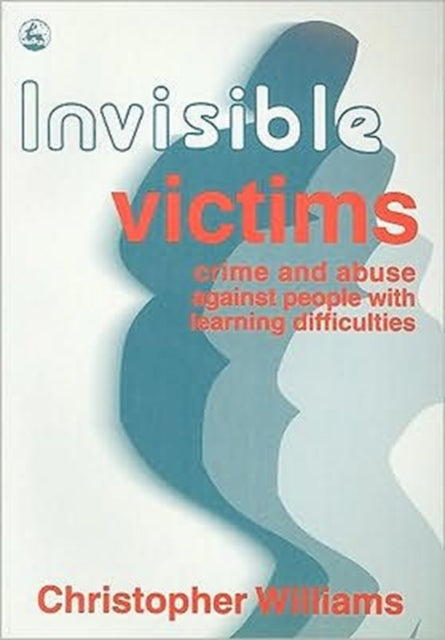 Invisible Victims: Crime and Abuse Against People with Learning Disabilities