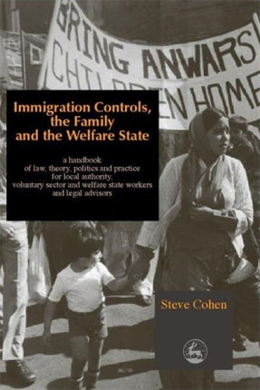 Immigration Controls, the Family and the Welfare State: A Handbook of Law, Theory, Politics and Practice for Local Authority, Voluntary Sector and Welfare State Workers and Legal Advisors