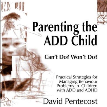 Parenting the ADD Child: Can't Do? Won't Do? Practical Strategies for Managing Behaviour Problems in Children with ADD and ADHD