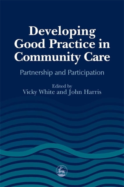 Developing Good Practice in Community Care: Partnership and Participation