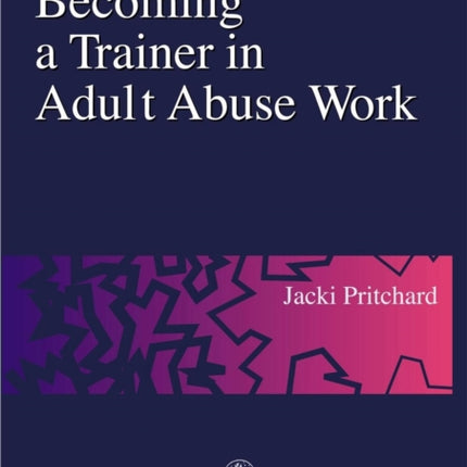 Becoming a Trainer in Adult Abuse Work: A Practical Guide