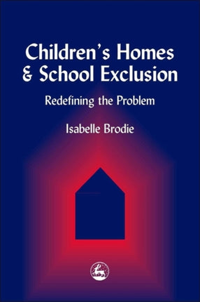 Children's Homes and School Exclusion: Redefining the Problem