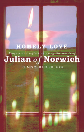 Homely Love: Prayers and reflections using the words of Julian of Norwich