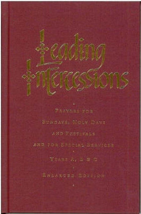 Leading Intercessions: Prayers for Sundays, Holy Days and Festivals and for Special Services Years A, B and C - Enlarged Edition