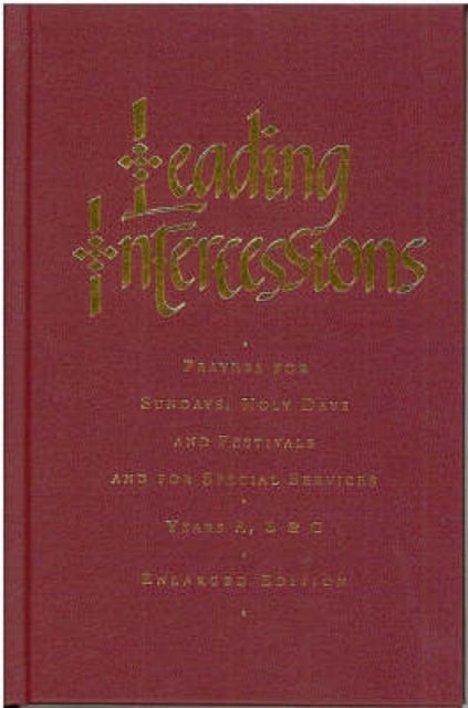 Leading Intercessions: Prayers for Sundays, Holy Days and Festivals and for Special Services Years A, B and C - Enlarged Edition