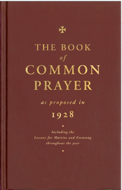 The Book of Common Prayer as Proposed in 1928: Including the Lessons for Matins and Evensong Throughout the Year