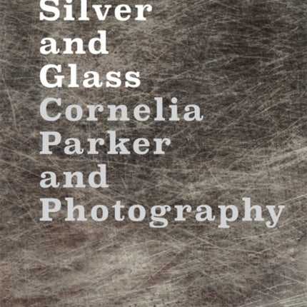 Silver and Glass: Cornelia Parker and Photography