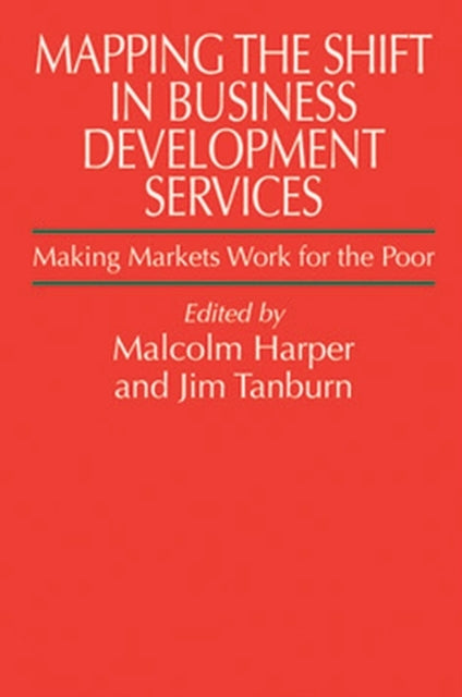 Mapping the Shift in Business Development Services: Making markets work for the poor