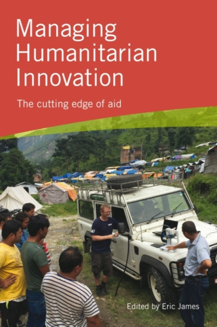 Managing Humanitarian Innovation: The cutting edge of aid