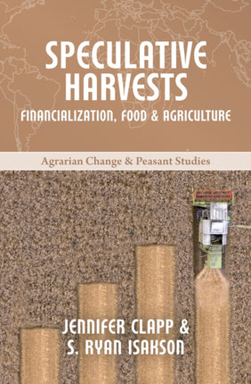 Speculative Harvests: Financialization, Food, and