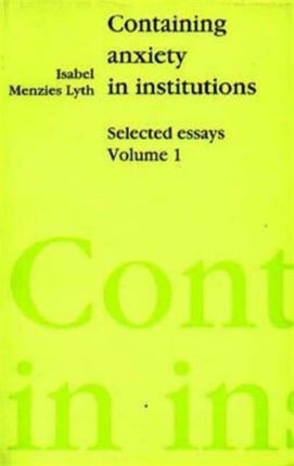 Containing Anxiety in Institutions: Selected Essays, volume 1