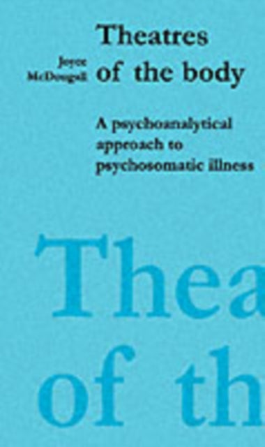 Theatres of the Body: Psychoanalytic Approach to Psychosomatic Illness