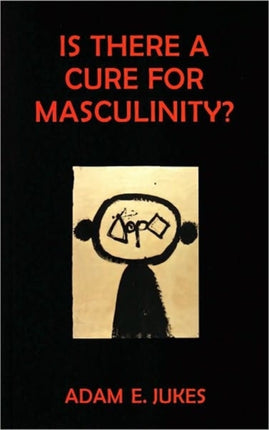 Is There a Cure for Masculinity?