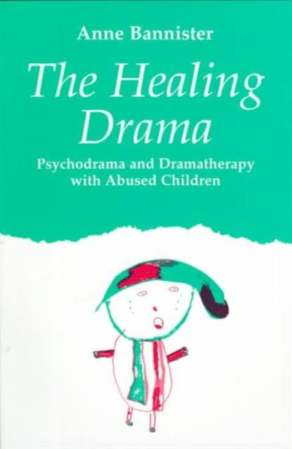 The Healing Drama: Psychodrama and Dramatherapy with Abused Children