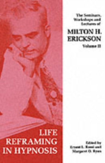 Seminars, Workshops and Lectures of Milton H. Erickson: v. 2: Life Reframing in Hypnosis