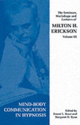 Seminars, Workshops and Lectures of Milton H. Erickson: v. 3: Mind-body Communication in Hypnosis