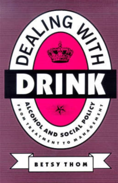 Dealing with Drink: Alcohol and Social Policy in Contemporary England