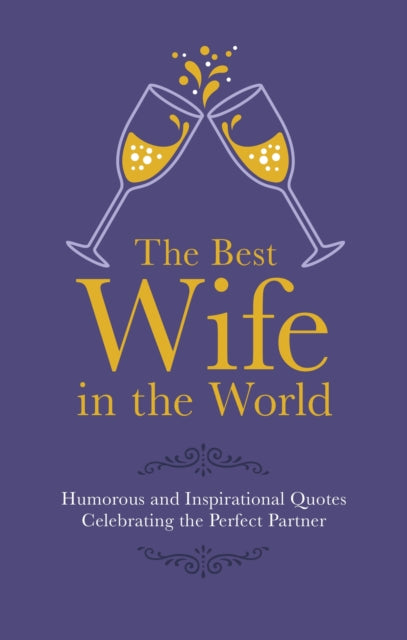 The Best Wife in the World: Humorous and Inspirational Quotes Celebrating the Perfect Partner