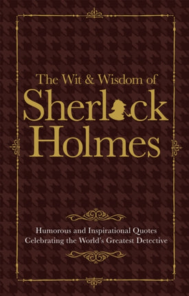 The Wit & Wisdom of Sherlock Holmes: Humorous and Inspirational Quotes Celebrating the World's Greatest Detective