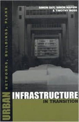 Urban Infrastructure in Transition: Networks, Buildings and Plans