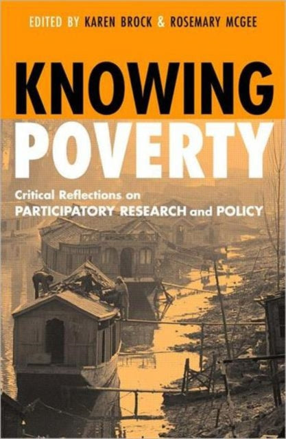Knowing Poverty: Critical Reflections on Participatory Research and Policy