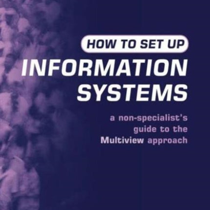 How to Set Up Information Systems: A Non-specialist's Guide to the Multiview Approach